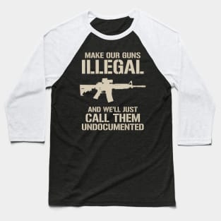 Make Our Guns Illegal We'Ll Call Them Undocumented Ar15 Baseball T-Shirt